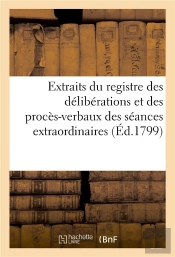 Extraits Du Registre Des Deliberations Et Des Proces-Verbaux Des Seances Extraordinaires (Ed.1799)