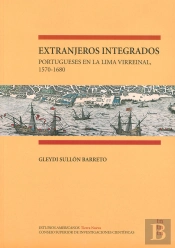 Extranjeros Integrados: Portugueses En La Lima Virreinal, 1570-1680