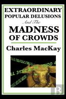 Extraordinary Popular Delusions And The Madness Of Crowds