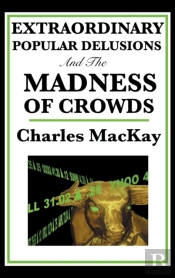 Extraordinary Popular Delusions And The Madness Of Crowds