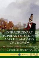 Extraordinary Popular Delusions And The Madness Of Crowds