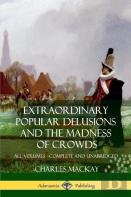 Extraordinary Popular Delusions And The Madness Of Crowds