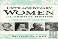 Extraordinary Women Of Christian History Â€“ What We Can Learn From Their Struggles And Triumphs