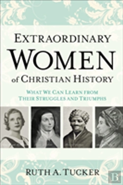 Bertrand.pt - Extraordinary Women Of Christian History Â€“ What We Can Learn From Their Struggles And Triumphs