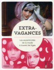 Extravagances - Les Excentricites De La Mode A Travers Les Ages