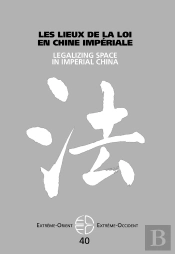 Extrême Orient Extrême Occident : Les Lieux De La Loi Dans La Chine Impériale