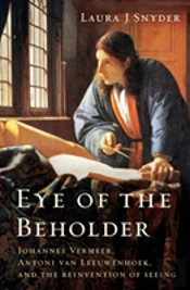 Eye Of The Beholder - Johannes Vermeer, Antoni Van Leeuwenhoek, And The Reinvention Of Seeing