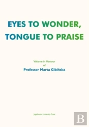 Eyes To Wonder, Tongue To Praise Â€“ Volume In Honour Of Professor Marta Gibinska