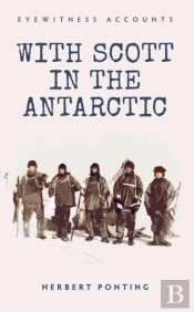 Eyewitness Accounts With Scott In The Antarctic