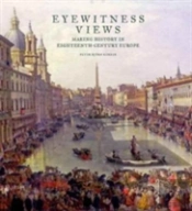 Eyewitness Views - Making History In Eighteenth-Century Europe