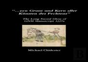 ''...Eyn Grunt Und Kern Aller Kunsten Des Fechtens'': The Long Sword Gloss Of Gnm Manuscript 3227a