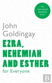 Ezra, Nehemiah And Esther For Everyone