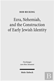 Ezra, Nehemiah, And The Construction Of Early Jewish Identity