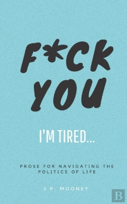 Bertrand.pt - F Ck You, I'M Tired: Prose For Navigatin