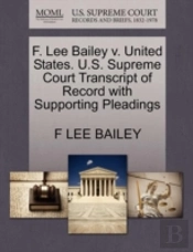 F. Lee Bailey V. United States. U.S. Supreme Court Transcript Of Record With Supporting Pleadings