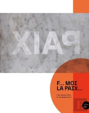 F... Moi La Paix... Une Histoire D'Art Et D'Engagements