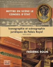 F. Rolin, Mettre En Scène Le Conseil D'État : Iconographie Et Scénographie Juridique Du Palais-Royal