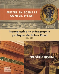 Bertrand.pt - F. Rolin, Mettre En Scène Le Conseil D'État : Iconographie Et Scénographie Juridique Du Palais-Royal