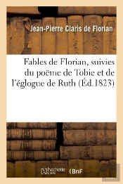 Fables De Florian, Suivies Du Poeme De Tobie Et De L'Eglogue De Ruth, Tires De L'Ecriture Sainte