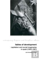 Fables Of Development: Capitalism And Social Imaginaries In Spain (1950-1967)
