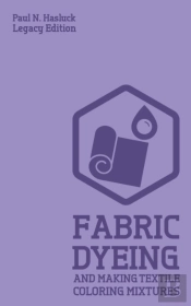 Fabric Dyeing And Making Textile Coloring Mixtures (Legacy Edition)
