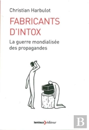 Fabricants D'Intox ; La Guerre Mondialisée De Propagandes