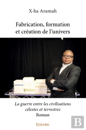 Fabrication, Formation Et Création De L'Univers : La Guerre Entre Les Civilisations Célestes Et Terrestres - Roman