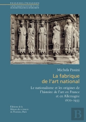 Fabrique De L'Art National ; Le Nationalisme Et Les Origines De L'Histoire De L'Art En France Et En Allemagne (1870-1933)