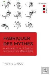Fabriquer Des Mythes : Une Introduction À L'Art Du Scenario Et Du Storytelling