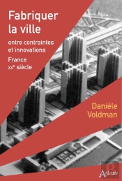 Fabriquer La Ville : Entre Contraintes Et Innovations ; France Xxe Siècle