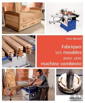 Fabriquer Ses Meubles Avec Une Machine À Bois Combinée ; Méthode Et Exemples Avec Plans
