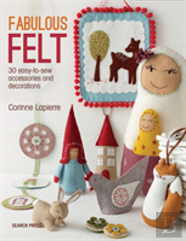 Fabulous Felt: How To Make Beautiful Accessories And Decorations
