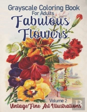 Fabulous Flowers Grayscale Coloring Book For Adults Volume 2