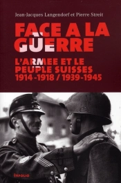 Face À La Guerre ; L'Armée Et Le Peuple Suisses 1914-1918 / 1939-1945