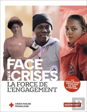 Face Aux Crises, La Force De L'Engagement : La Croix-Rouge Française, 160 Ans D'Histoire