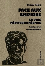 Face Aux Empires, La Voie Méditerranéenne : Essai Pour Un Avenir Désirable