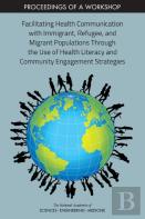 Facilitating Health Communication With Immigrant, Refugee, And Migrant Populations Through The Use Of Health Literacy And Community Engagement Strategies