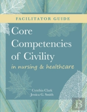 Facilitator Guide For Core Competencies Of Civility In Nursing & Healthcare