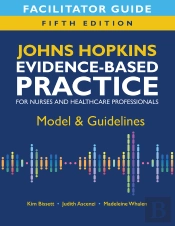 Facilitator Guide For Johns Hopkins Evidence-Based Practice For Nurses And Healthcare Professionals, Fifth Edition
