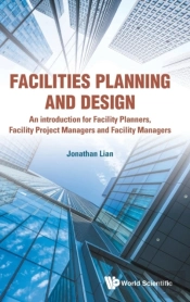 Facilities Planning And Design - An Introduction For Facility Planners, Facility Project Managers And Facility Managers