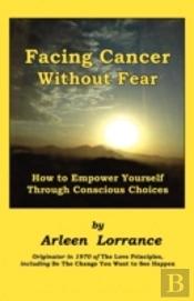 Facing Cancer Without Fear: How To Empower Yourself Through Conscious Choices