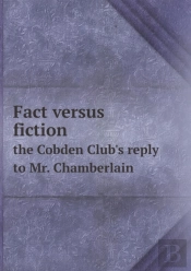 Fact Versus Fiction The Cobden Club'S Reply To Mr. Chamberlain