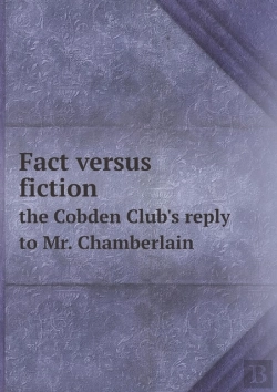 Bertrand.pt - Fact Versus Fiction The Cobden Club'S Reply To Mr. Chamberlain