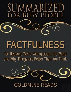 Bertrand.pt - Factfulness - Summarized For Busy People: Ten Reasons We’Re Wrong About The World And Why Things Are Better Than You Think
