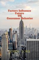 Factors Influence Future Us Consumer Behavior