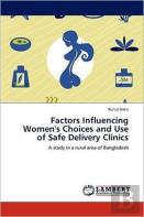Factors Influencing Women'S Choices And Use Of Safe Delivery Clinics