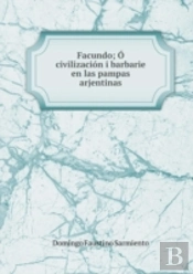 Facundo; O, Civilizacion I Barbarie En Las Pampas Arjentinas