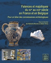 Faïences Et Majoliques Du Xve Au Xviie Siècle En France Et En Belgique : Pour Un Bilan Des Connaissances Archéologiques