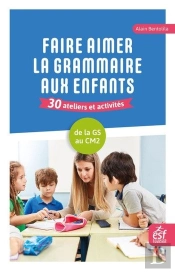 Faire Aimer La Grammaire Aux Enfants : 30 Ateliers Et Activités ; De La Grande Section Au Cm2