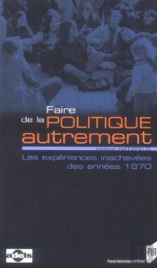 Faire De La Politique Autrement ; Les Experiences Inachevees Des Annees 1970